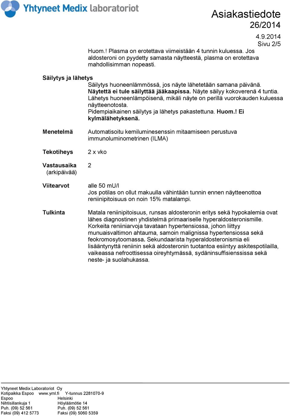 Lähetys huoneenlämpöisenä, mikäli näyte on perillä vuorokauden kuluessa näytteenotosta. Pidempiaikainen säilytys ja lähetys pakastettuna. Huom.! Ei kylmälähetyksenä.