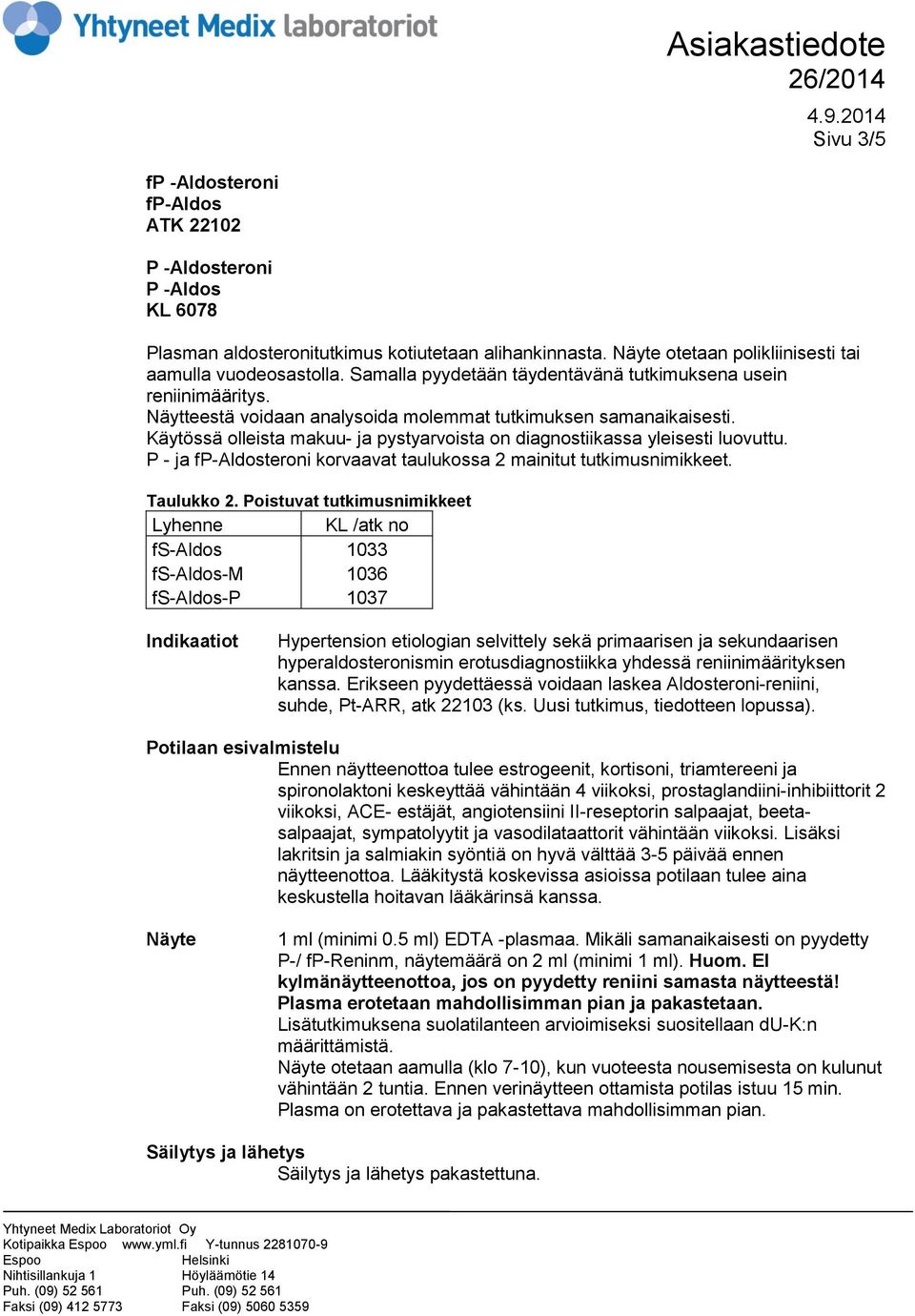 Käytössä olleista makuu- ja pystyarvoista on diagnostiikassa yleisesti luovuttu. P - ja fp-aldosteroni korvaavat taulukossa 2 mainitut tutkimusnimikkeet. Taulukko 2.