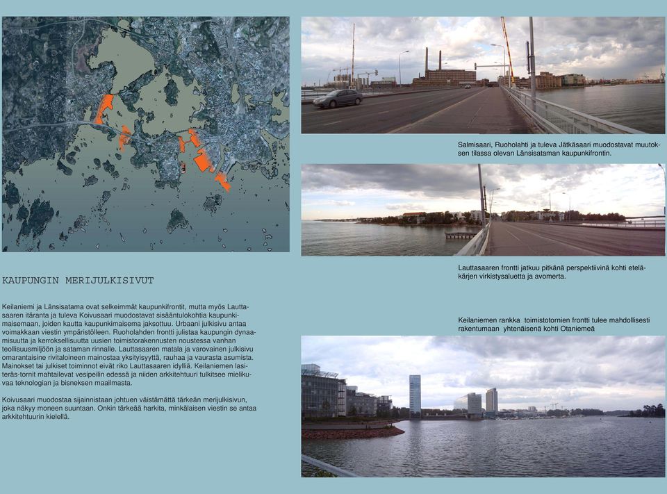 Keilaniemi ja Länsisatama ovat selkeimmät kaupunkifrontit, mutta myös Lauttasaaren itäranta ja tuleva Koivusaari muodostavat sisääntulokohtia kaupunkimaisemaan, joiden kautta kaupunkimaisema