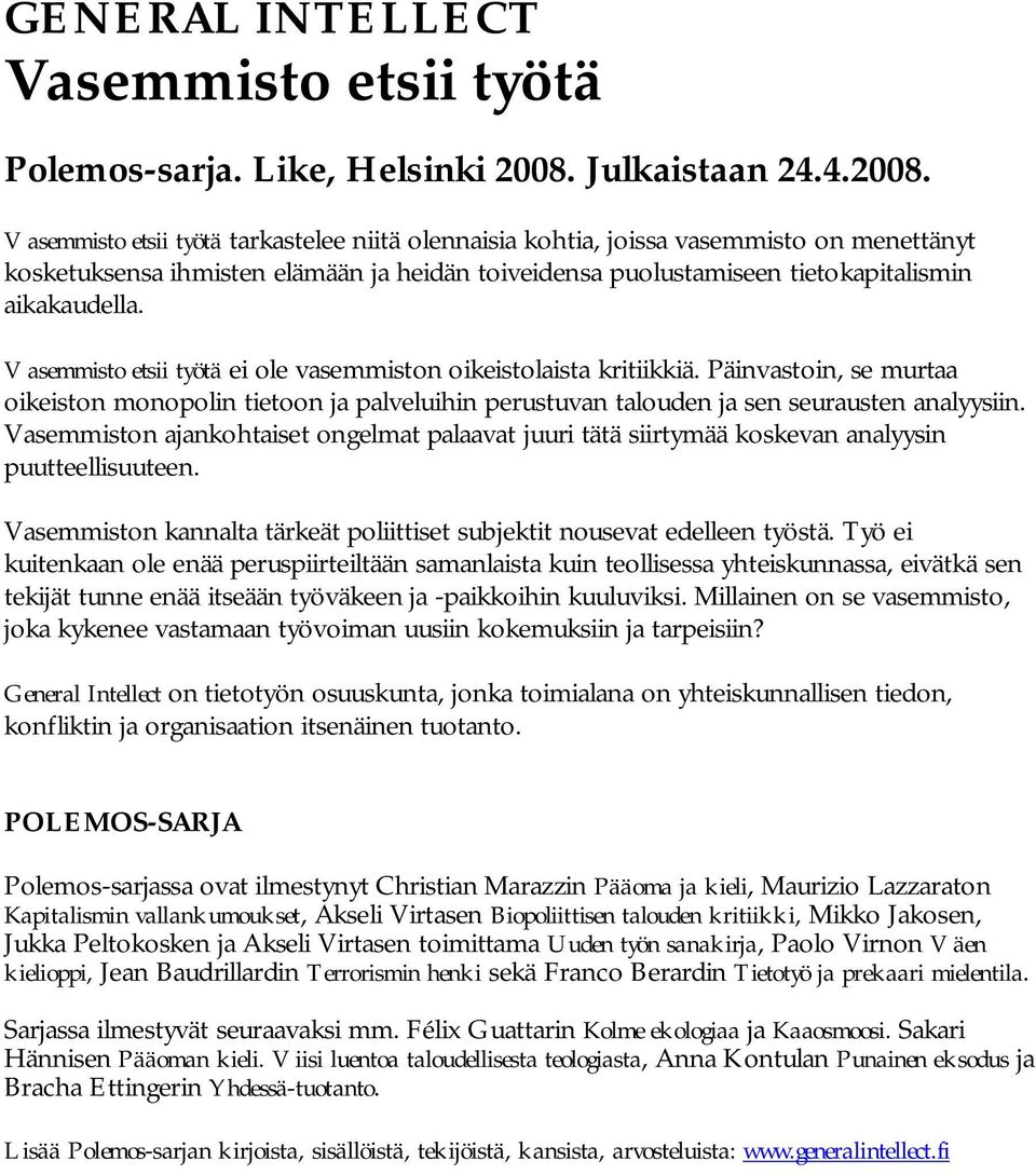 Vasemmisto etsii työtä tarkastelee niitä olennaisia kohtia, joissa vasemmisto on menettänyt kosketuksensa ihmisten elämään ja heidän toiveidensa puolustamiseen tietokapitalismin aikakaudella.
