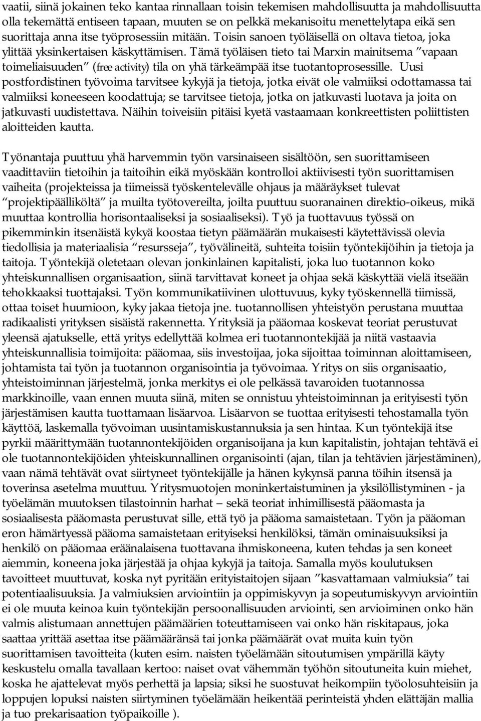Tämä työläisen tieto tai Marxin mainitsema vapaan toimeliaisuuden (free activity) tila on yhä tärkeämpää itse tuotantoprosessille.