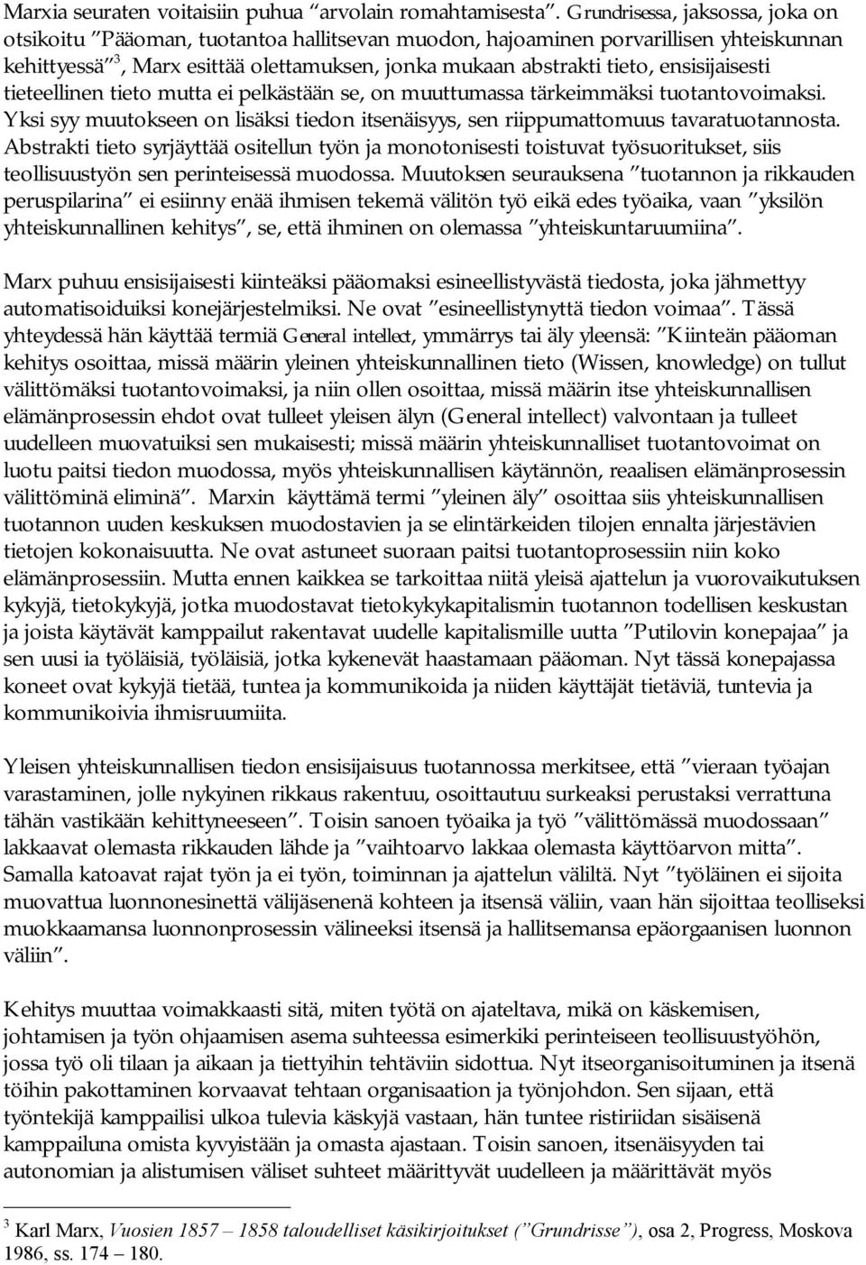 ensisijaisesti tieteellinen tieto mutta ei pelkästään se, on muuttumassa tärkeimmäksi tuotantovoimaksi. Yksi syy muutokseen on lisäksi tiedon itsenäisyys, sen riippumattomuus tavaratuotannosta.