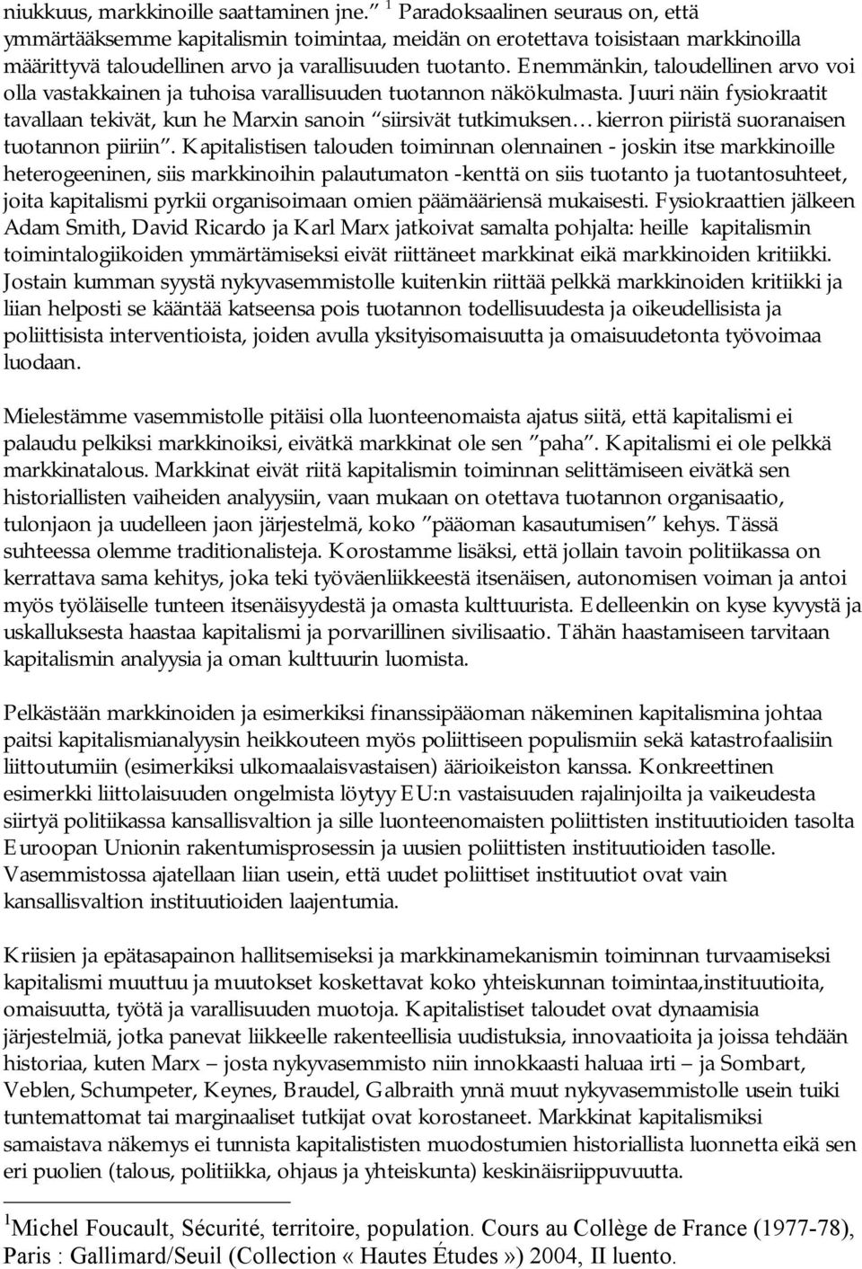 Enemmänkin, taloudellinen arvo voi olla vastakkainen ja tuhoisa varallisuuden tuotannon näkökulmasta.