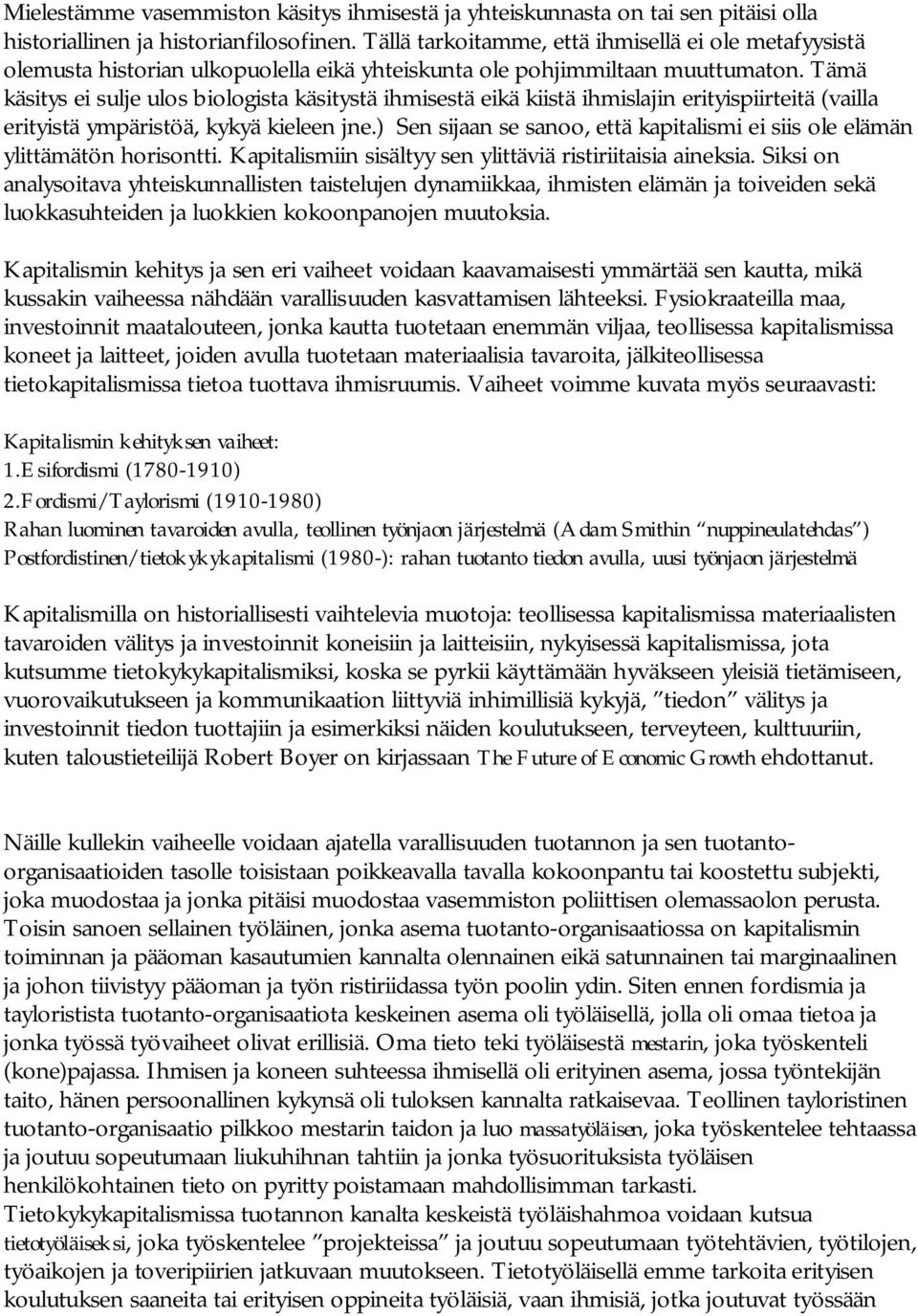 Tämä käsitys ei sulje ulos biologista käsitystä ihmisestä eikä kiistä ihmislajin erityispiirteitä (vailla erityistä ympäristöä, kykyä kieleen jne.