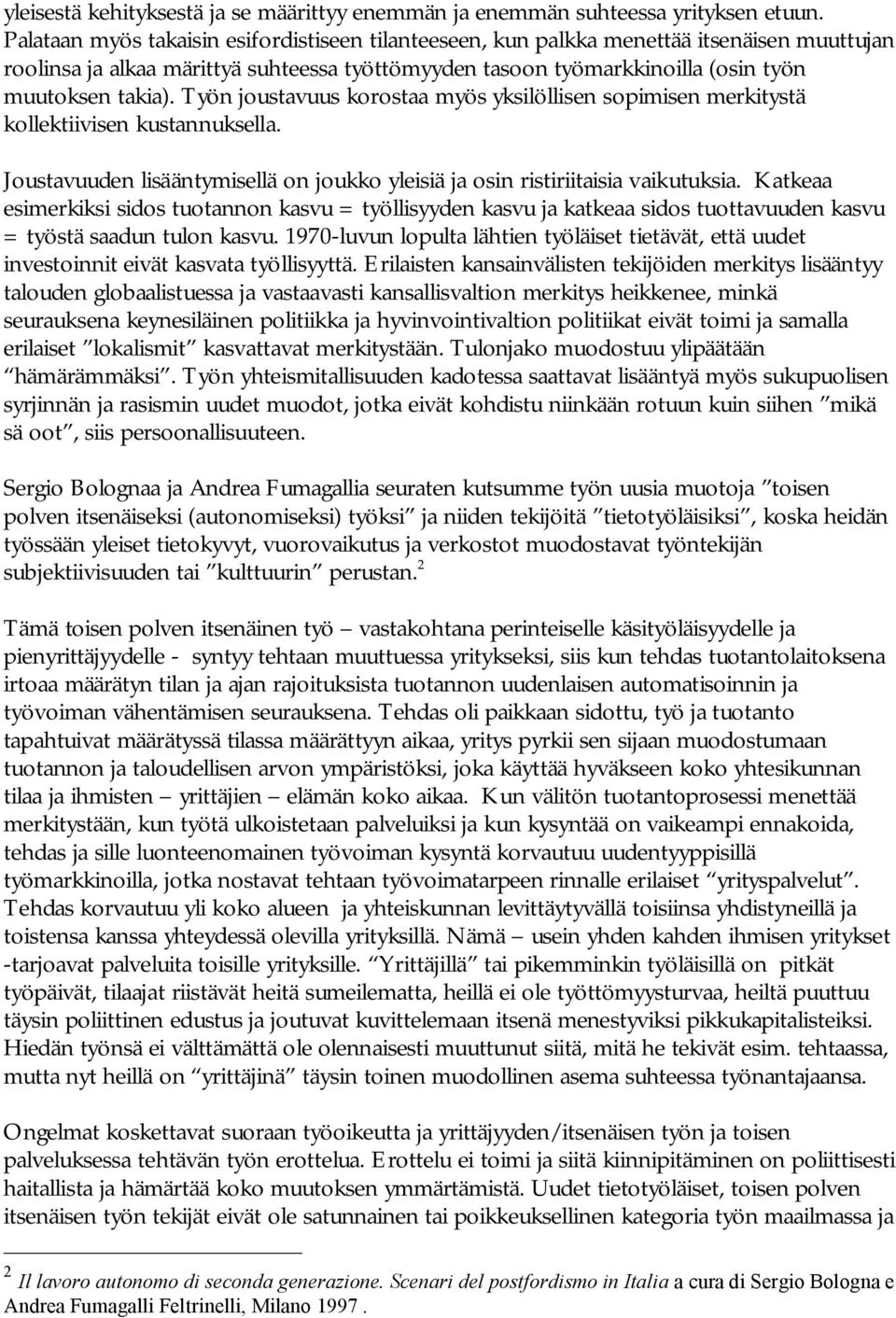 Työn joustavuus korostaa myös yksilöllisen sopimisen merkitystä kollektiivisen kustannuksella. Joustavuuden lisääntymisellä on joukko yleisiä ja osin ristiriitaisia vaikutuksia.