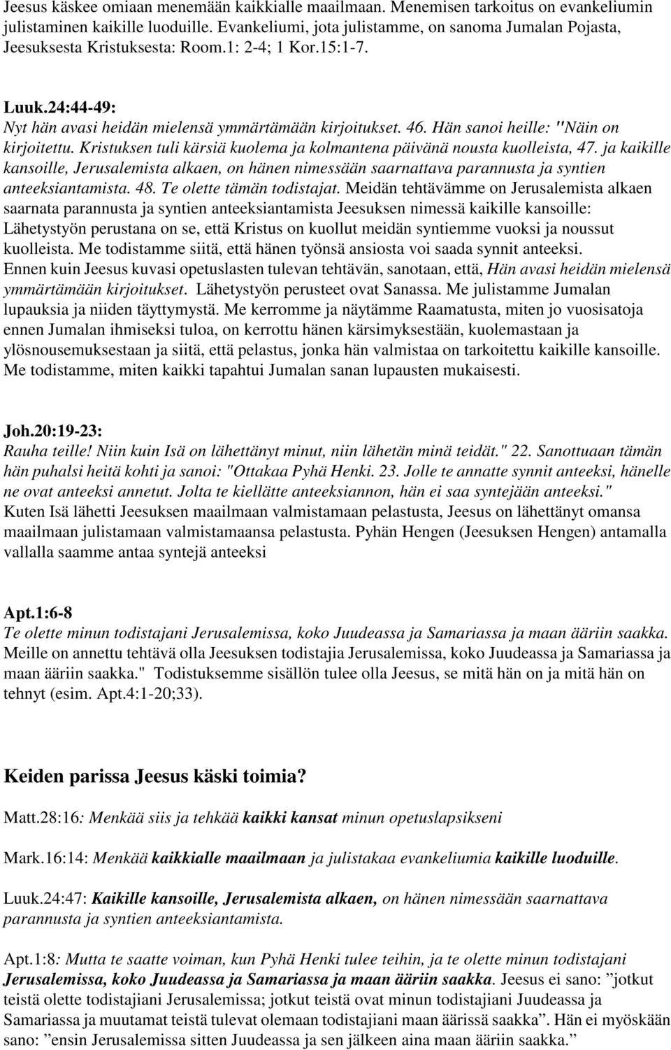 Hän sanoi heille: "Näin on kirjoitettu. Kristuksen tuli kärsiä kuolema ja kolmantena päivänä nousta kuolleista, 47.