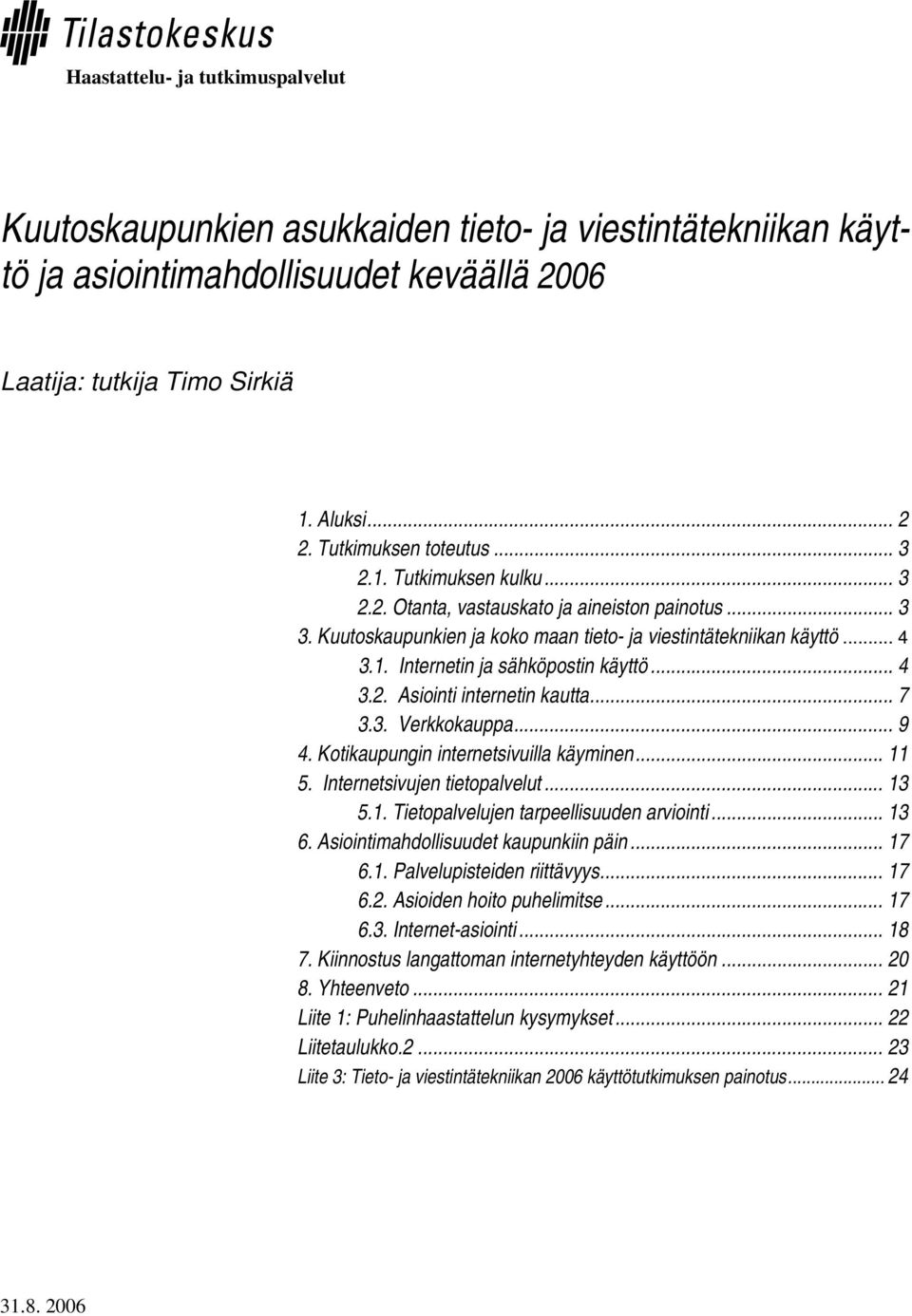 .. 4 3.2. Asiointi internetin kautta... 7 3.3. Verkkokauppa... 9 4. Kotikaupungin internetsivuilla käyminen... 11 5. Internetsivujen tietopalvelut... 13 5.1. Tietopalvelujen tarpeellisuuden arviointi.