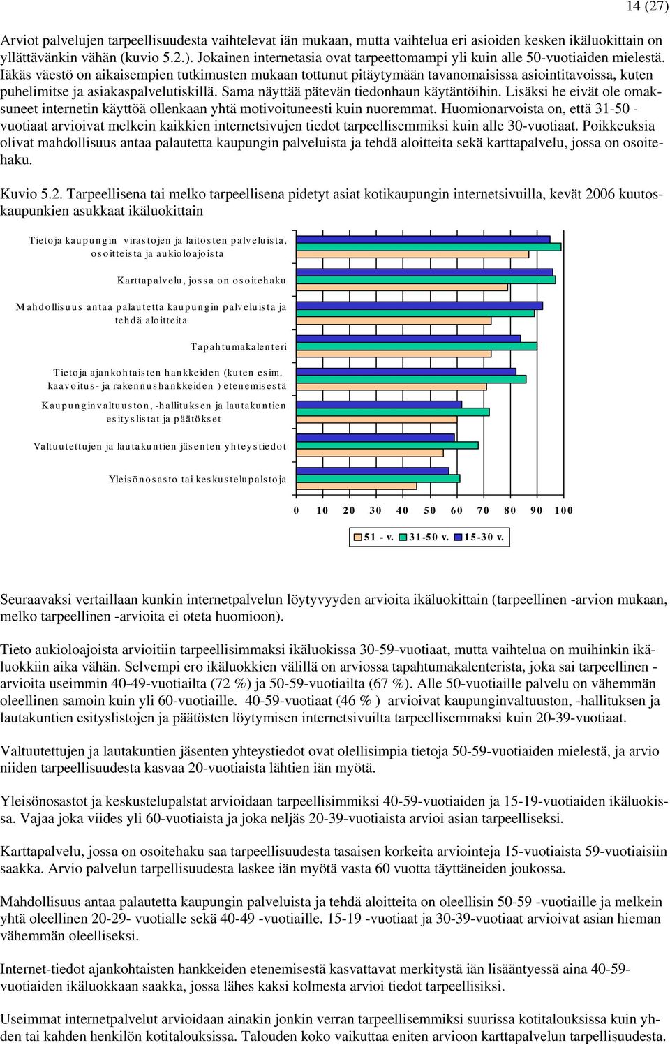 Lisäksi he eivät ole omaksuneet internetin käyttöä ollenkaan yhtä motivoituneesti kuin nuoremmat.