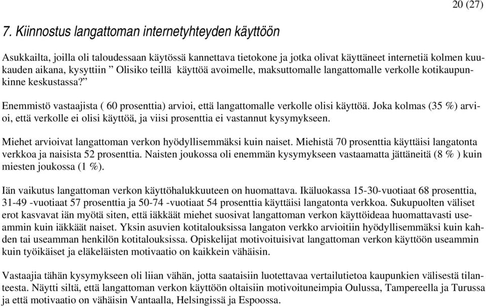 teillä käyttöä avoimelle, maksuttomalle langattomalle verkolle kotikaupunkinne keskustassa? Enemmistö vastaajista ( 60 prosenttia) arvioi, että langattomalle verkolle olisi käyttöä.