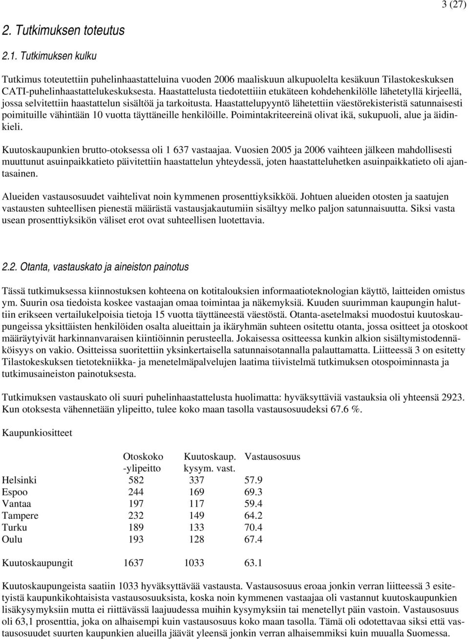 Haastattelupyyntö lähetettiin väestörekisteristä satunnaisesti poimituille vähintään 10 vuotta täyttäneille henkilöille. Poimintakriteereinä olivat ikä, sukupuoli, alue ja äidinkieli.