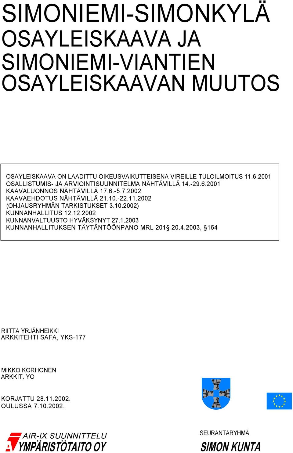 2002 (OHJAUSRYHMÄN TARKISTUKSET 3.10.2002) KUNNANHALLITUS 12.12.2002 KUNNANVALTUUSTO HYVÄKSYNYT 27.1.2003 KUNNANHALLITUKSEN TÄYTÄNTÖÖNPANO MRL 201 20.4.