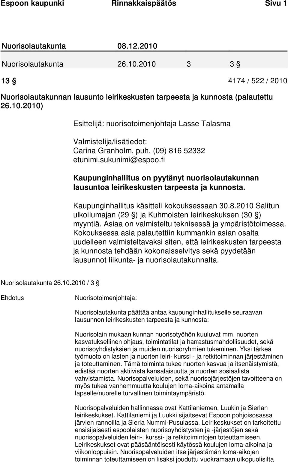 fi Kaupunginhallitus on pyytänyt nuorisolautakunnan lausuntoa leirikeskusten tarpeesta ja kunnosta. Kaupunginhallitus käsitteli kokouksessaan 30.8.