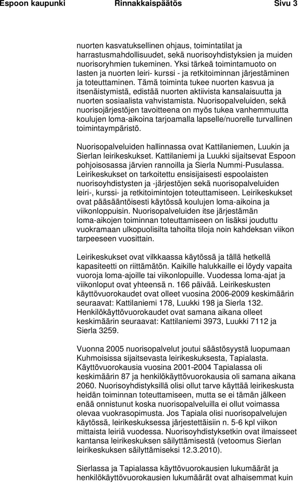 Tämä toiminta tukee nuorten kasvua ja itsenäistymistä, edistää nuorten aktiivista kansalaisuutta ja nuorten sosiaalista vahvistamista.