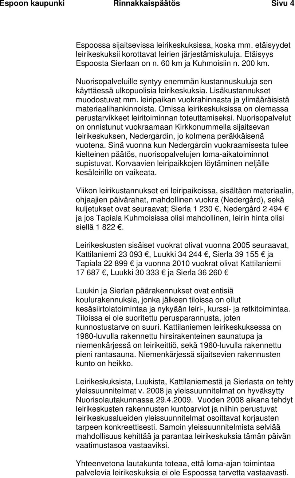 leiripaikan vuokrahinnasta ja ylimääräisistä materiaalihankinnoista. Omissa leirikeskuksissa on olemassa perustarvikkeet leiritoiminnan toteuttamiseksi.