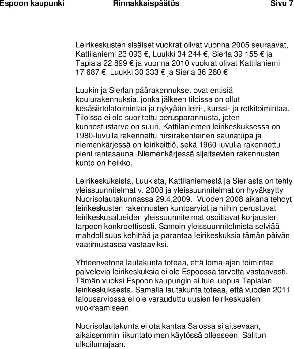 retkitoimintaa. Tiloissa ei ole suoritettu perusparannusta, joten kunnostustarve on suuri.