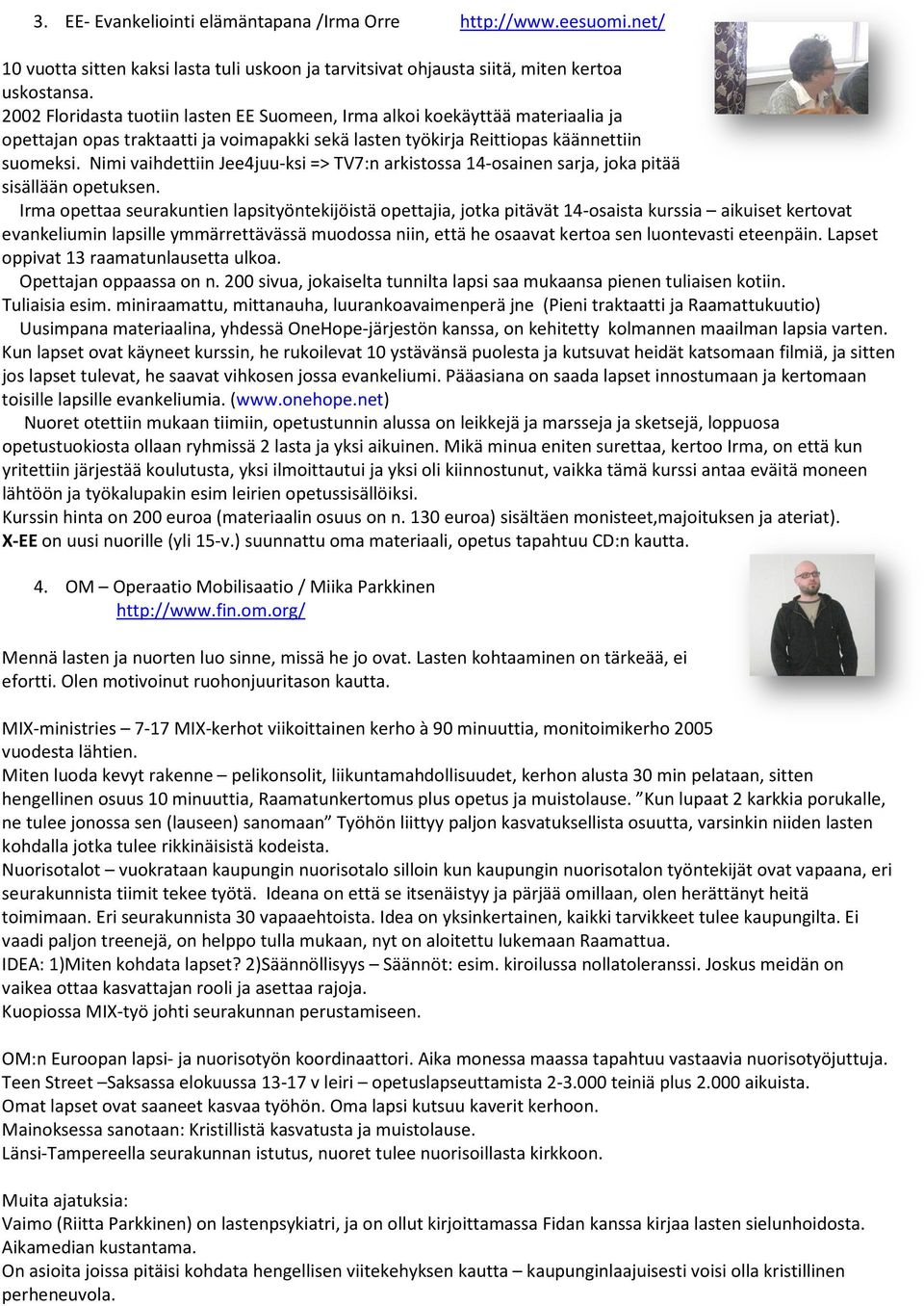 Nimi vaihdettiin Jee4juu-ksi => TV7:n arkistossa 14-osainen sarja, joka pitää sisällään opetuksen.