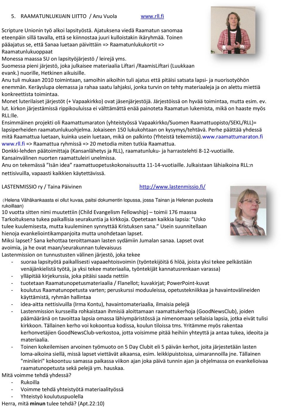 Suomessa pieni järjestö, joka julkaisee materiaalia Liftari /RaamisLiftari (Luukkaan evank.) nuorille, Hetkinen aikuisille.