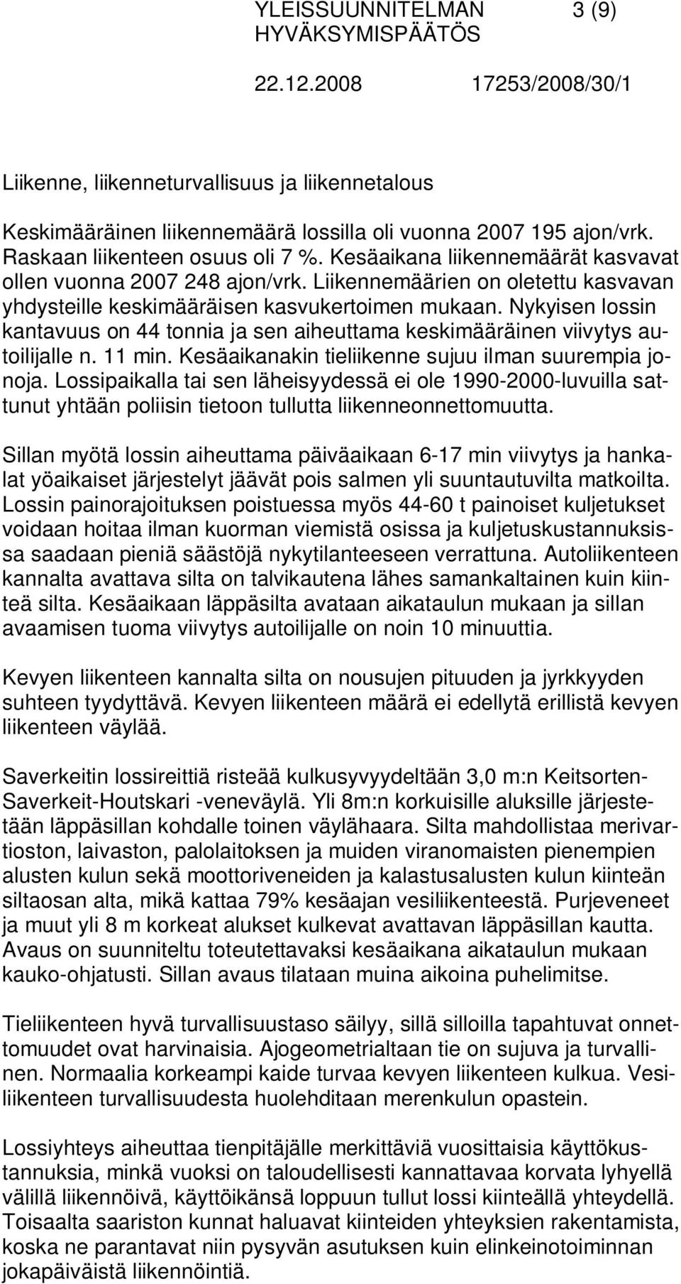 Nykyisen lossin kantavuus on 44 tonnia ja sen aiheuttama keskimääräinen viivytys autoilijalle n. 11 min. Kesäaikanakin tieliikenne sujuu ilman suurempia jonoja.