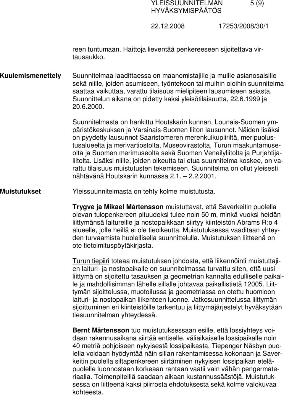 mielipiteen lausumiseen asiasta. Suunnittelun aikana on pidetty kaksi yleisötilaisuutta, 22.6.1999 ja 20.6.2000.