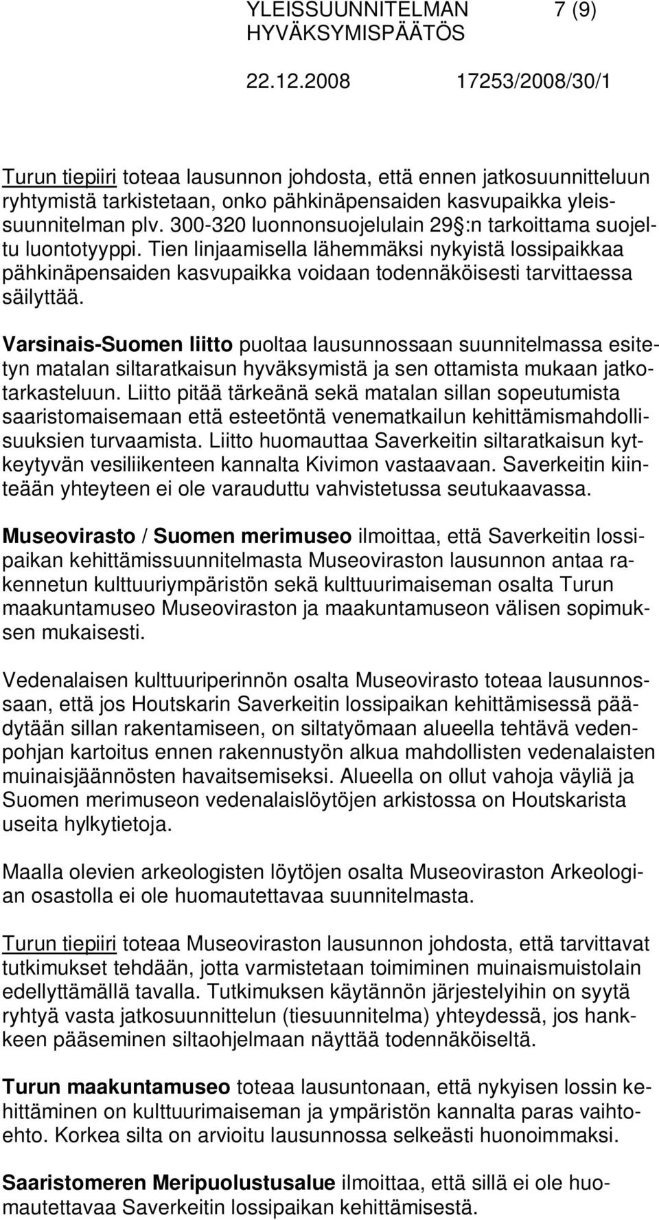 Varsinais-Suomen liitto puoltaa lausunnossaan suunnitelmassa esitetyn matalan siltaratkaisun hyväksymistä ja sen ottamista mukaan jatkotarkasteluun.