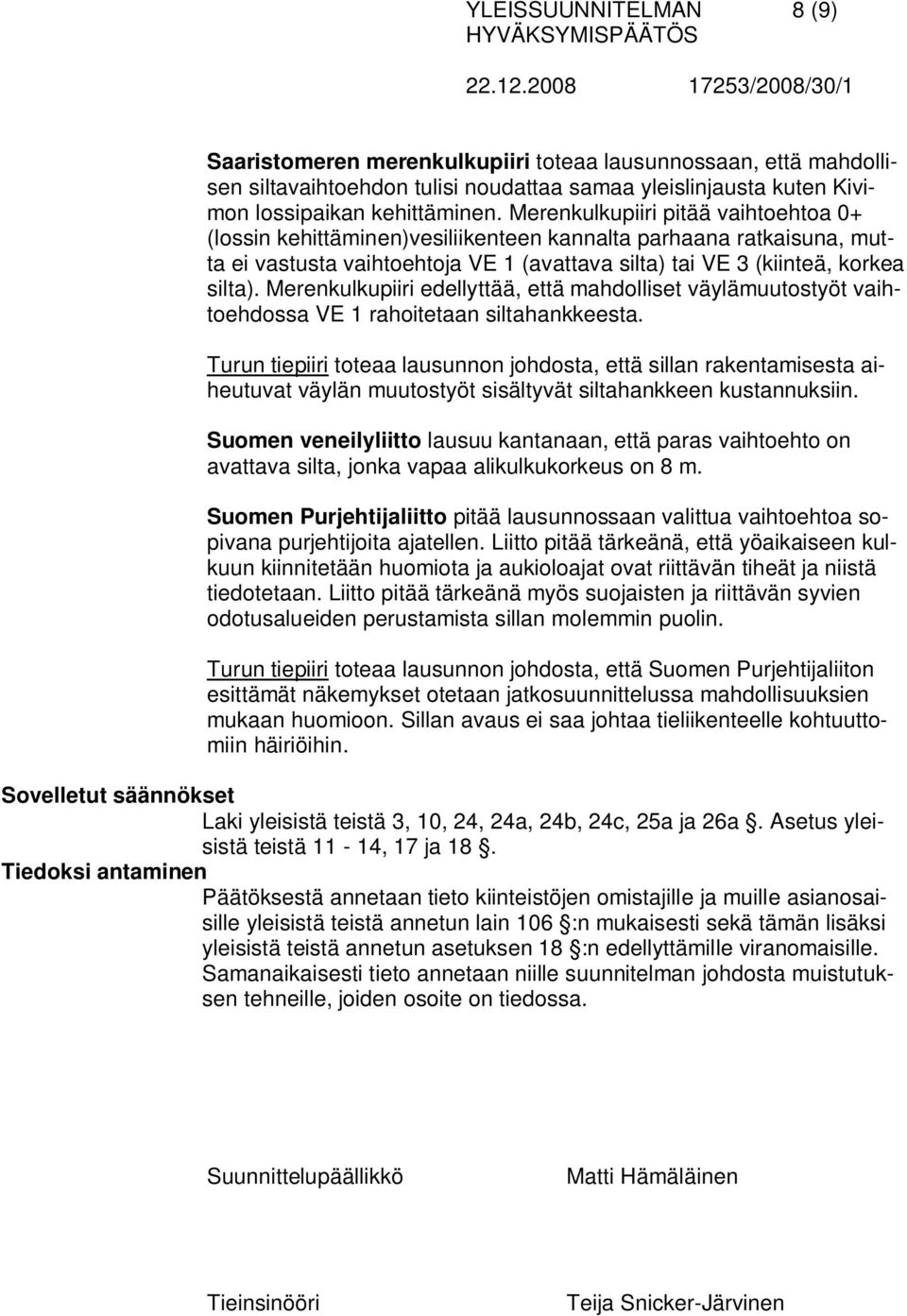 Merenkulkupiiri edellyttää, että mahdolliset väylämuutostyöt vaihtoehdossa VE 1 rahoitetaan siltahankkeesta.