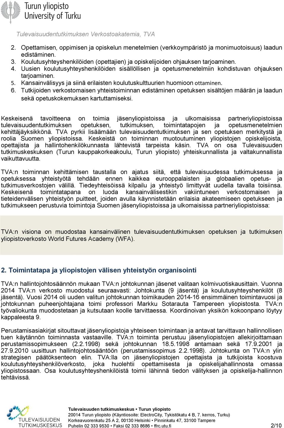 Tutkijoiden verkostomaisen yhteistoiminnan edistäminen opetuksen sisältöjen määrän ja laadun sekä opetuskokemuksen kartuttamiseksi.