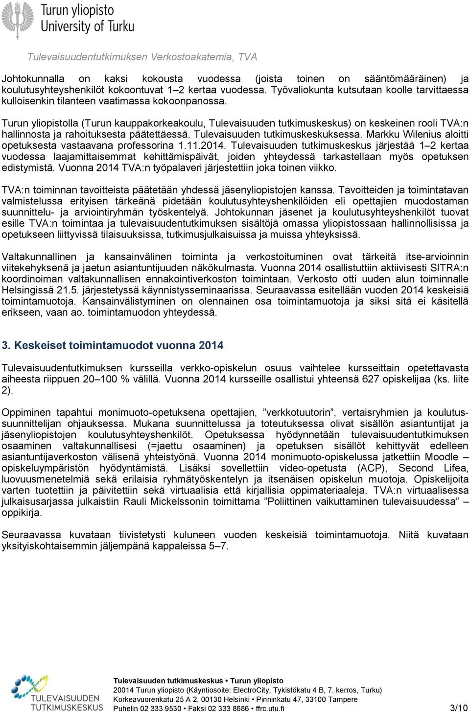 Turun yliopistolla (Turun kauppakorkeakoulu, Tulevaisuuden tutkimuskeskus) on keskeinen rooli TVA:n hallinnosta ja rahoituksesta päätettäessä. Tulevaisuuden tutkimuskeskuksessa.