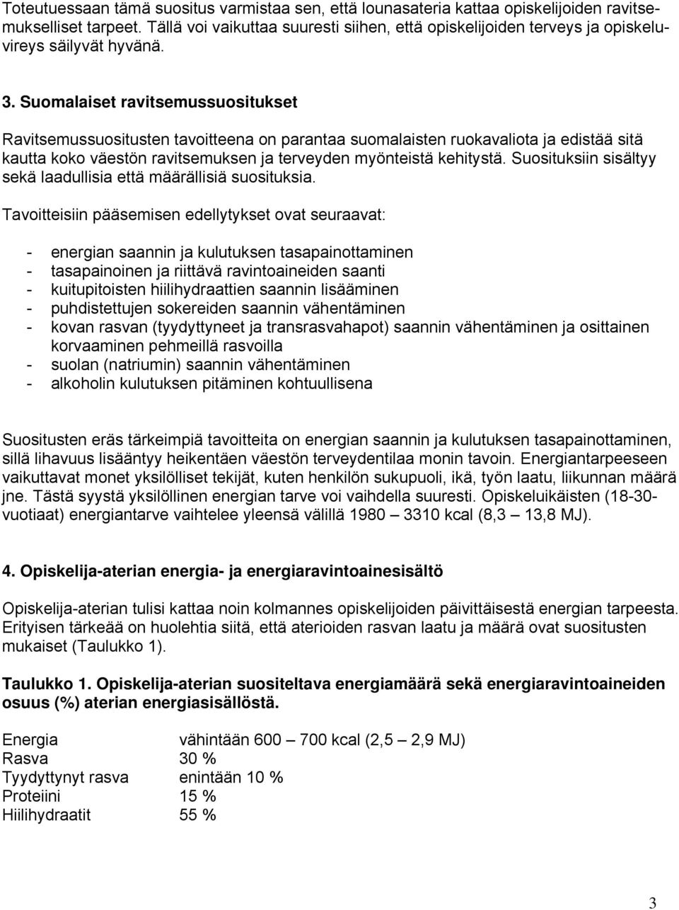 Suomalaiset ravitsemussuositukset Ravitsemussuositusten tavoitteena on parantaa suomalaisten ruokavaliota ja edistää sitä kautta koko väestön ravitsemuksen ja terveyden myönteistä kehitystä.