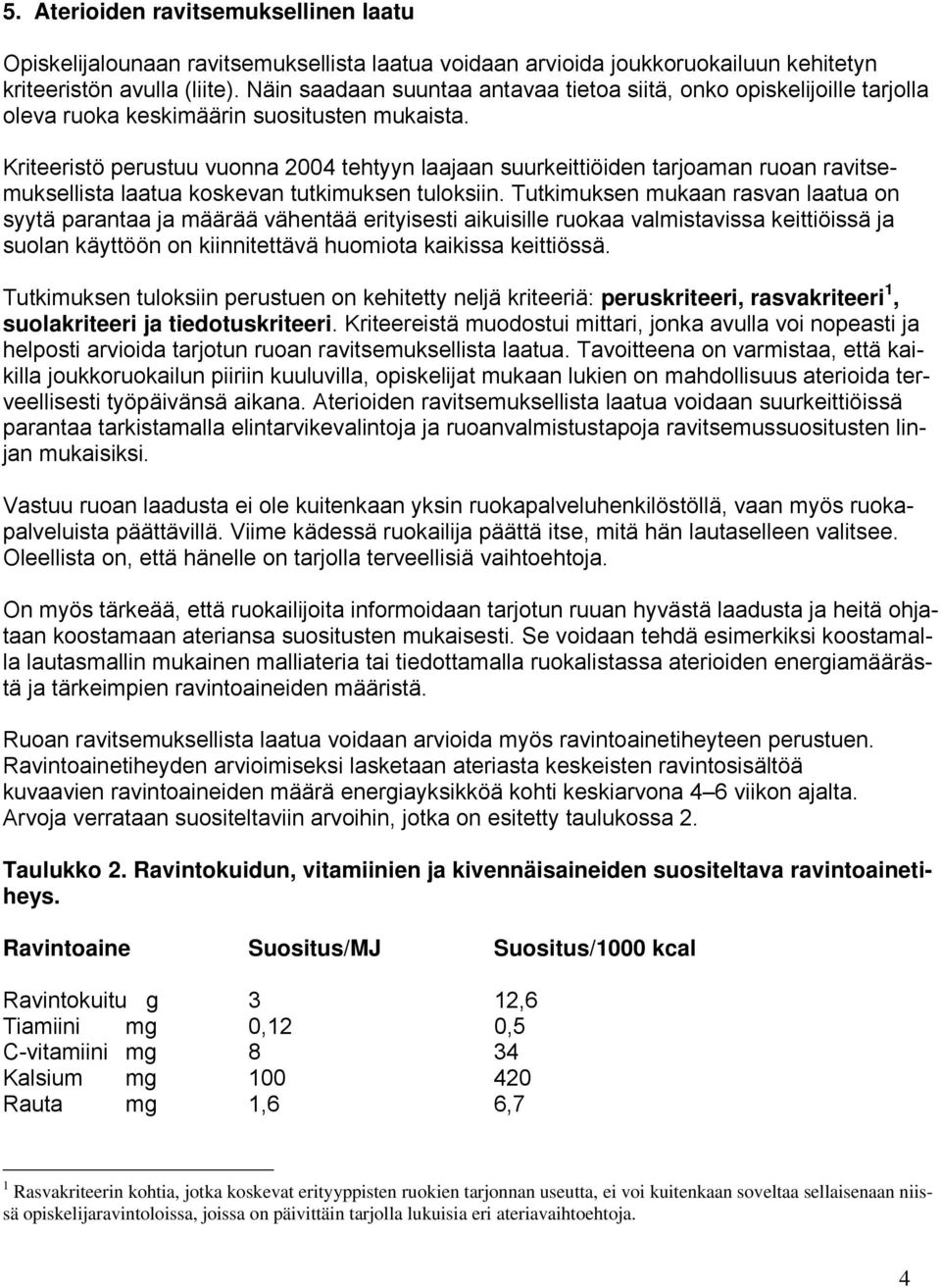 Kriteeristö perustuu vuonna 2004 tehtyyn laajaan suurkeittiöiden tarjoaman ruoan ravitsemuksellista laatua koskevan tutkimuksen tuloksiin.