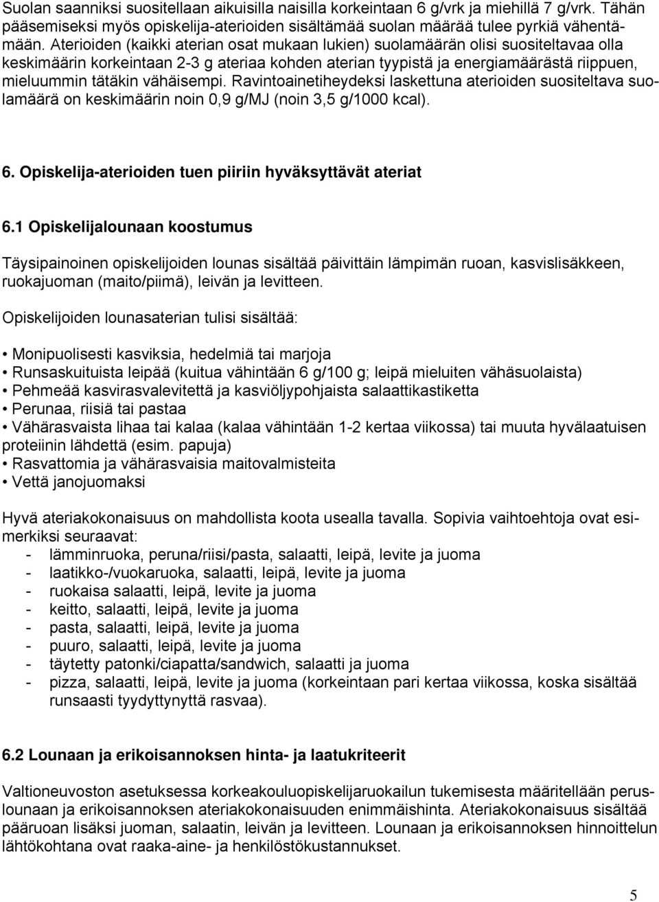 vähäisempi. Ravintoainetiheydeksi laskettuna aterioiden suositeltava suolamäärä on keskimäärin noin 0,9 g/mj (noin 3,5 g/1000 kcal). 6. Opiskelija-aterioiden tuen piiriin hyväksyttävät ateriat 6.