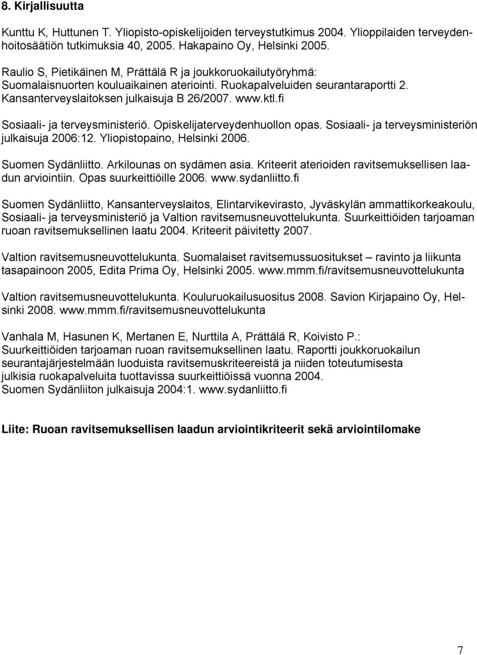 fi Sosiaali- ja terveysministeriö. Opiskelijaterveydenhuollon opas. Sosiaali- ja terveysministeriön julkaisuja 2006:12. Yliopistopaino, Helsinki 2006. Suomen Sydänliitto. Arkilounas on sydämen asia.