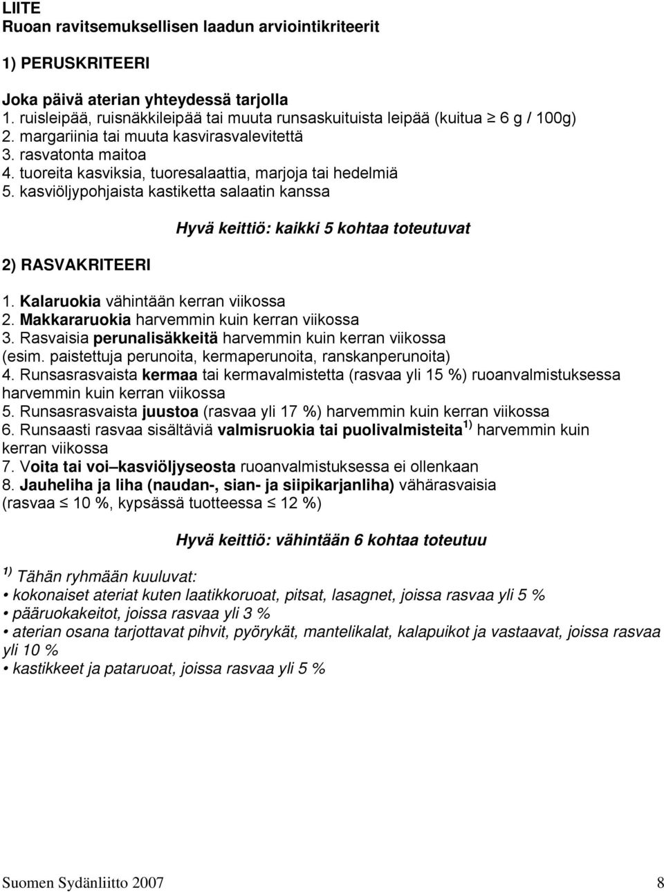 kasviöljypohjaista kastiketta salaatin kanssa 2) RASVAKRITEERI Hyvä keittiö: kaikki 5 kohtaa toteutuvat 1. Kalaruokia vähintään kerran viikossa 2. Makkararuokia harvemmin kuin kerran viikossa 3.