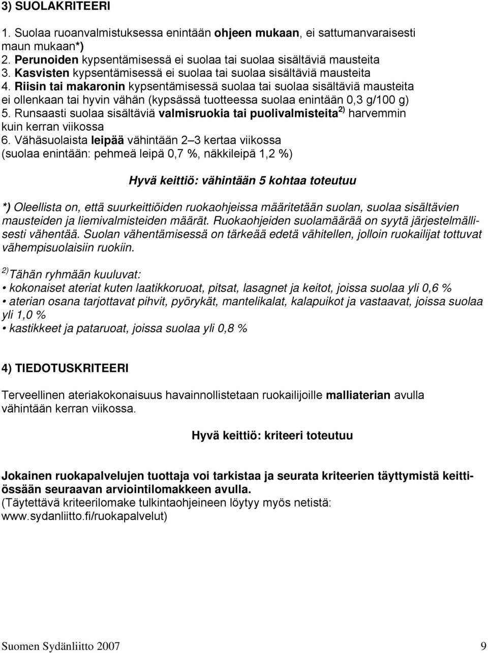 Riisin tai makaronin kypsentämisessä suolaa tai suolaa sisältäviä mausteita ei ollenkaan tai hyvin vähän (kypsässä tuotteessa suolaa enintään 0,3 g/100 g) 5.