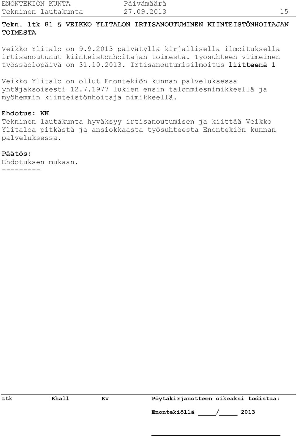 1977 lukien ensin talonmiesnimikkeellä ja myöhemmin kiinteistönhoitaja nimikkeellä.