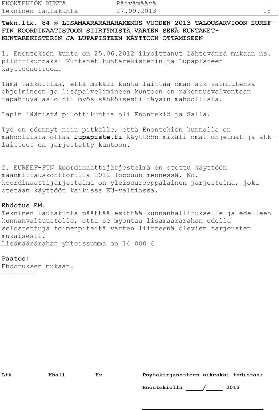 2012 ilmoittanut lähtevänsä mukaan ns. pilottikunnaksi Kuntanet-kuntarekisterin ja Lupapisteen käyttöönottoon.