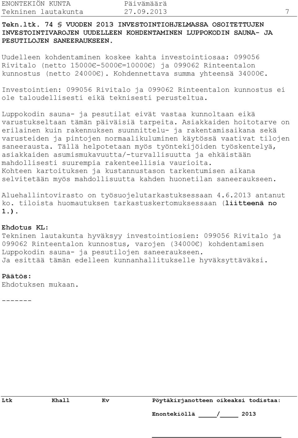 Investointien: 099056 Rivitalo ja 099062 Rinteentalon kunnostus ei ole taloudellisesti eikä teknisesti perusteltua.