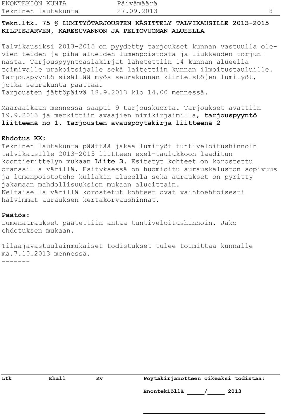 piha-alueiden lumenpoistosta ja liukkauden torjunnasta. Tarjouspyyntöasiakirjat lähetettiin 14 kunnan alueella toimivalle urakoitsijalle sekä laitettiin kunnan ilmoitustauluille.