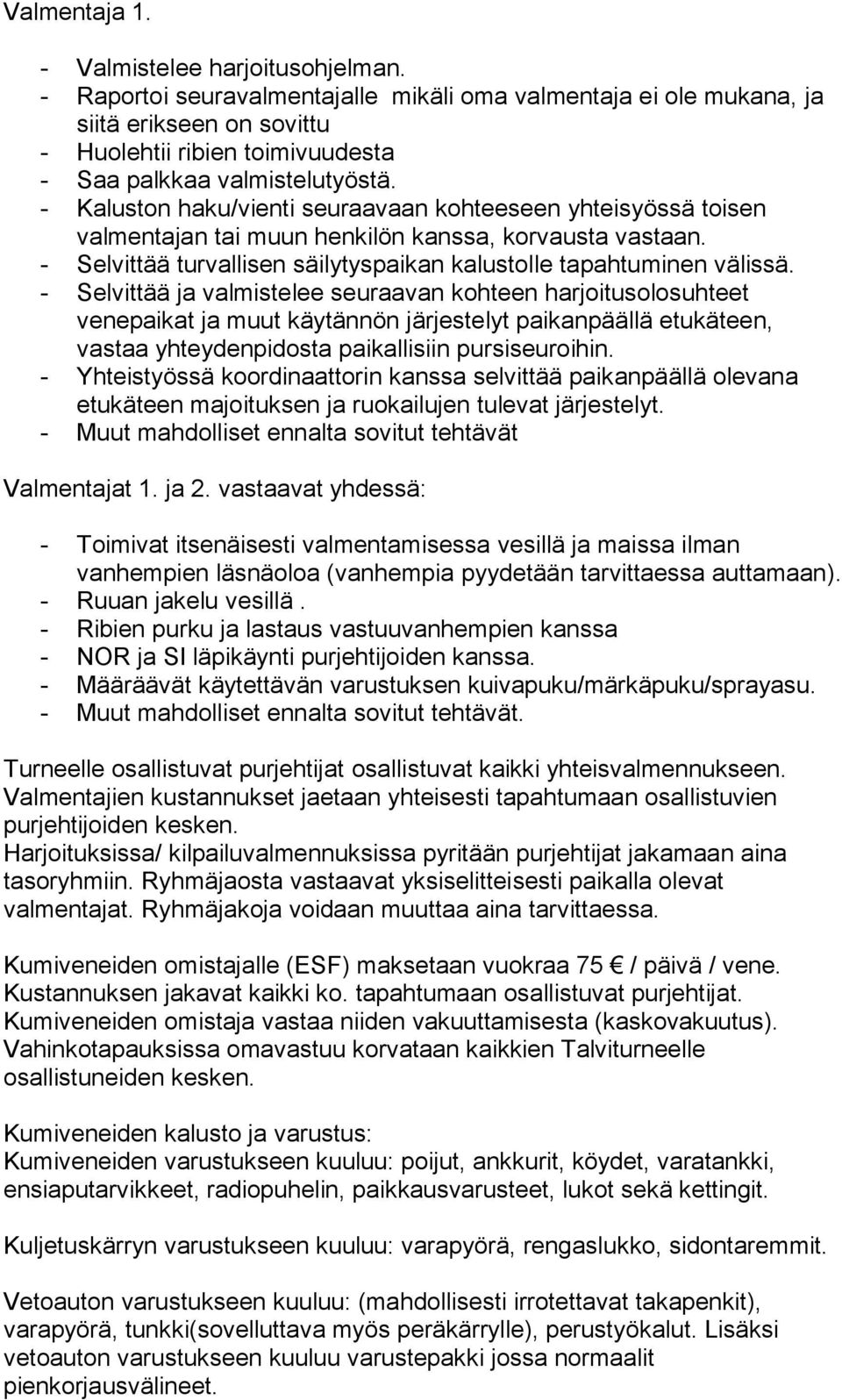 - Kaluston haku/vienti seuraavaan kohteeseen yhteisyössä toisen valmentajan tai muun henkilön kanssa, korvausta vastaan. - Selvittää turvallisen säilytyspaikan kalustolle tapahtuminen välissä.