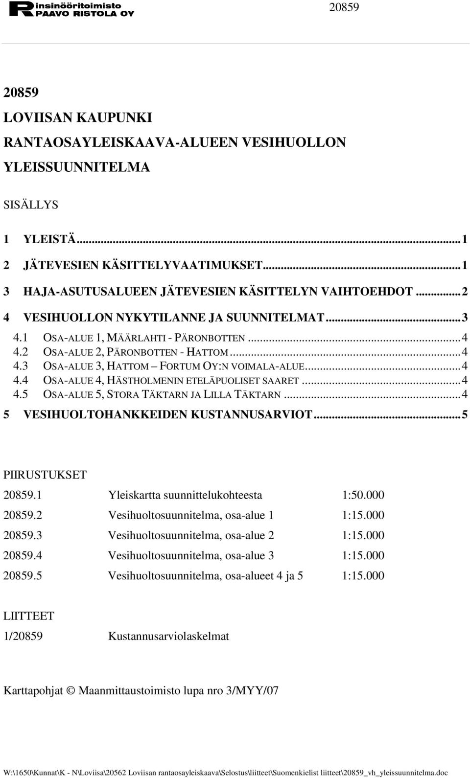 ..4 4.5 OSA-ALUE 5, STORA TÄKTARN JA LILLA TÄKTARN...4 5 VESIHUOLTOHANKKEIDEN KUSTANNUSARVIOT...5 PIIRUSTUKSET 20859.1 Yleiskartta suunnittelukohteesta 1:50.000 20859.