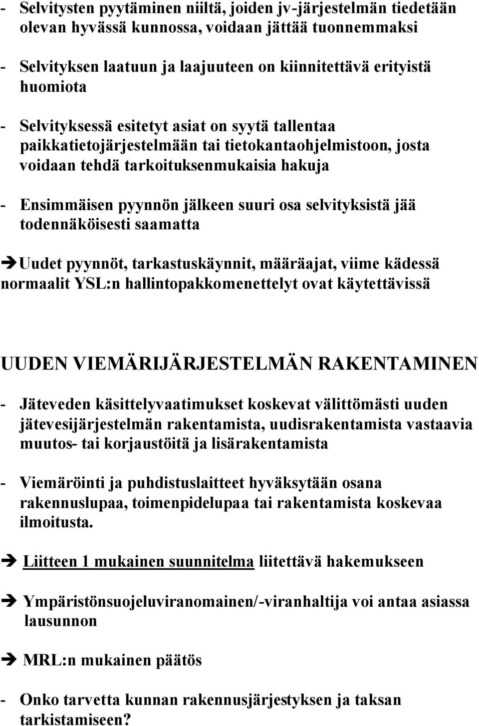 selvityksistä jää todennäköisesti saamatta Uudet pyynnöt, tarkastuskäynnit, määräajat, viime kädessä normaalit YSL:n hallintopakkomenettelyt ovat käytettävissä UUDEN VIEMÄRIJÄRJESTELMÄN RAKENTAMINEN