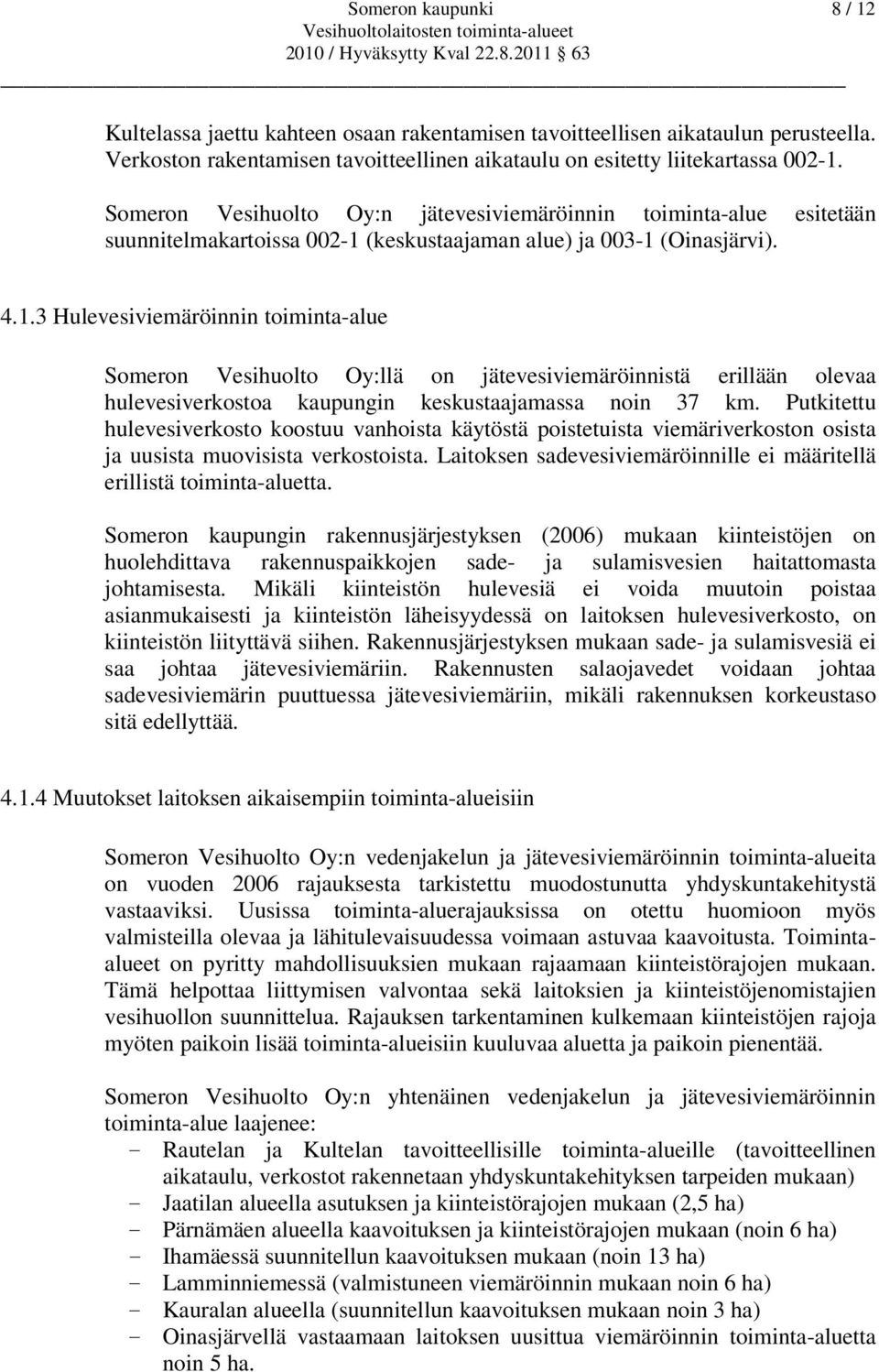 (keskustaajaman alue) ja 003-1 (Oinasjärvi). 4.1.3 Hulevesiviemäröinnin toiminta-alue Someron Vesihuolto Oy:llä on jätevesiviemäröinnistä erillään olevaa hulevesiverkostoa kaupungin keskustaajamassa noin 37 km.