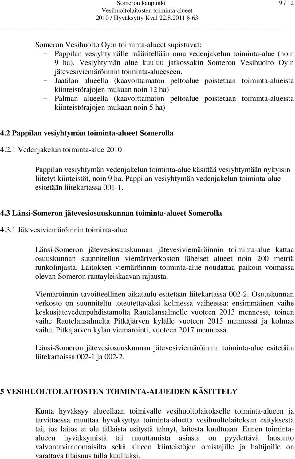 - Jaatilan alueella (kaavoittamaton peltoalue poistetaan toiminta-alueista kiinteistörajojen mukaan noin 12 ha) - Palman alueella (kaavoittamaton peltoalue poistetaan toiminta-alueista