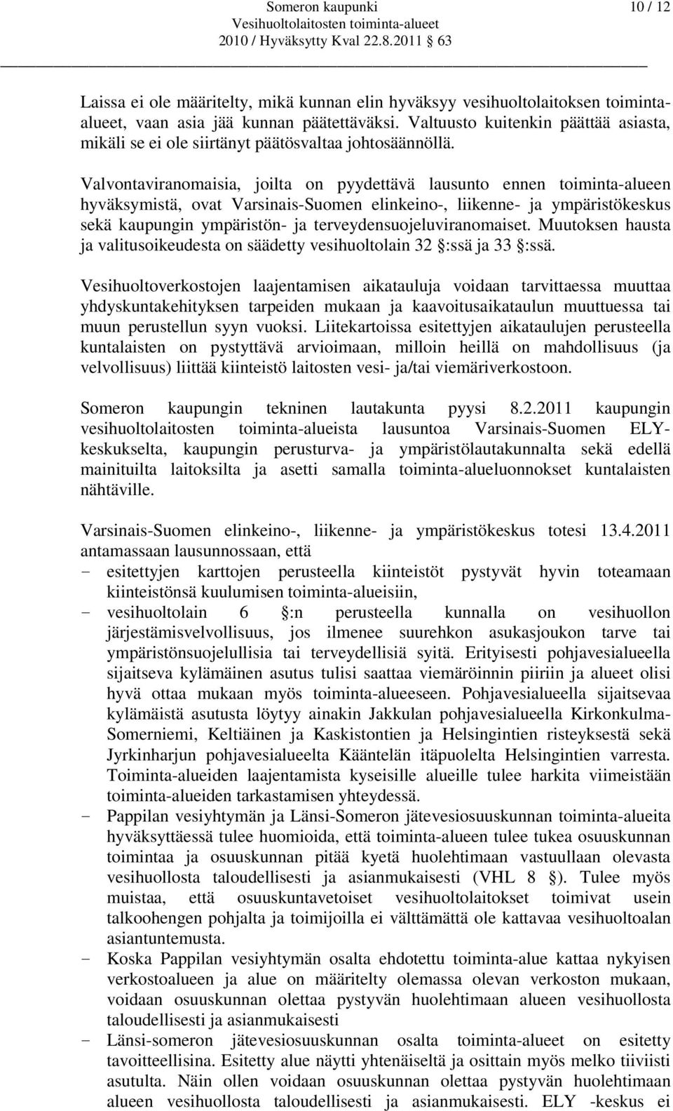 Valvontaviranomaisia, joilta on pyydettävä lausunto ennen toiminta-alueen hyväksymistä, ovat Varsinais-Suomen elinkeino-, liikenne- ja ympäristökeskus sekä kaupungin ympäristön- ja