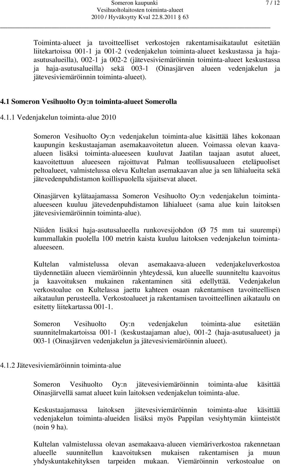 1 Someron Vesihuolto Oy:n toiminta-alueet Somerolla 4.1.1 Vedenjakelun toiminta-alue 2010 Someron Vesihuolto Oy:n vedenjakelun toiminta-alue käsittää lähes kokonaan kaupungin keskustaajaman asemakaavoitetun alueen.