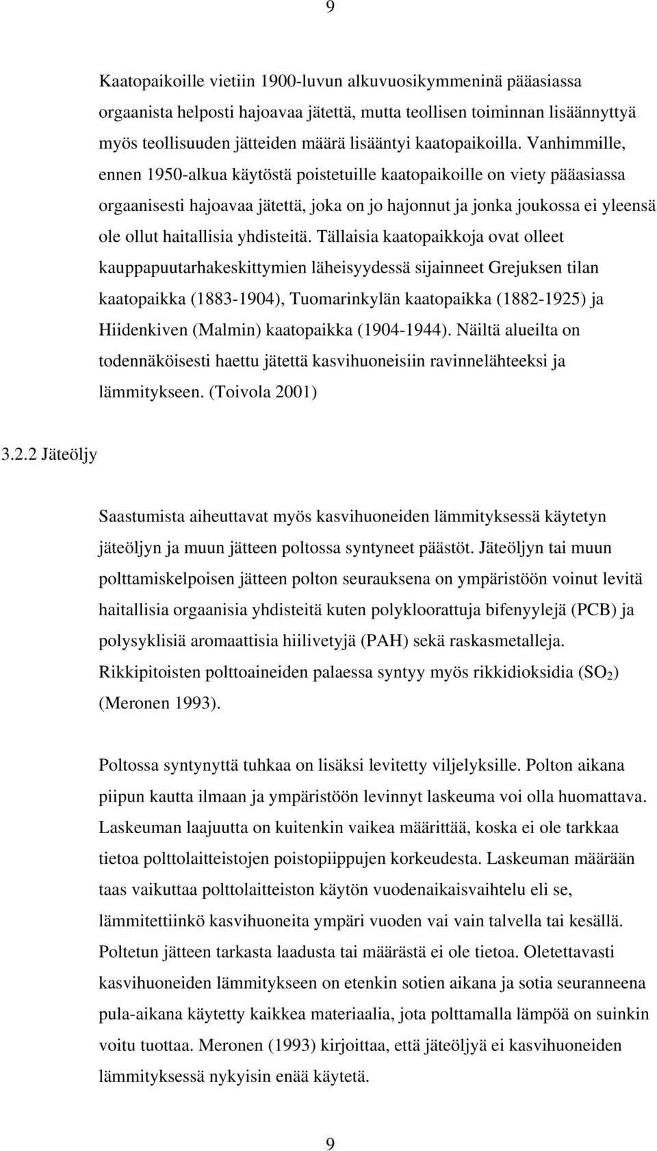 Vanhimmille, ennen 1950-alkua käytöstä poistetuille kaatopaikoille on viety pääasiassa orgaanisesti hajoavaa jätettä, joka on jo hajonnut ja jonka joukossa ei yleensä ole ollut haitallisia yhdisteitä.