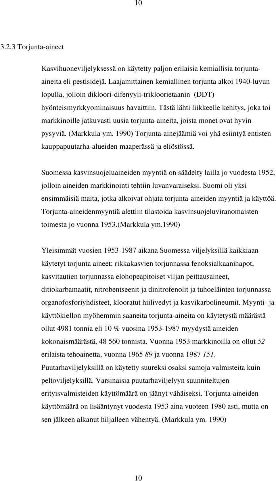 Tästä lähti liikkeelle kehitys, joka toi markkinoille jatkuvasti uusia torjunta-aineita, joista monet ovat hyvin pysyviä. (Markkula ym.