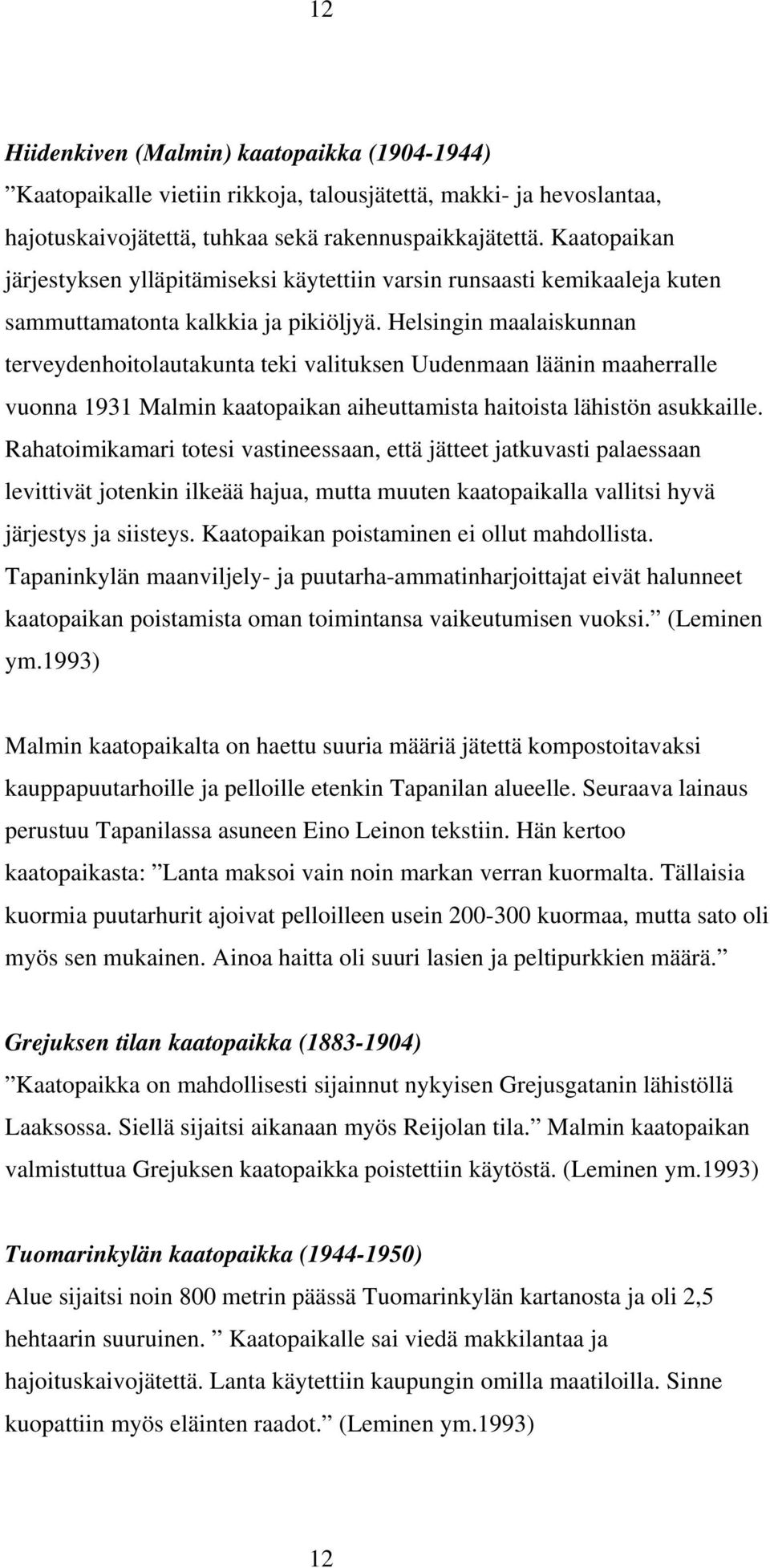 Helsingin maalaiskunnan terveydenhoitolautakunta teki valituksen Uudenmaan läänin maaherralle vuonna 1931 Malmin kaatopaikan aiheuttamista haitoista lähistön asukkaille.