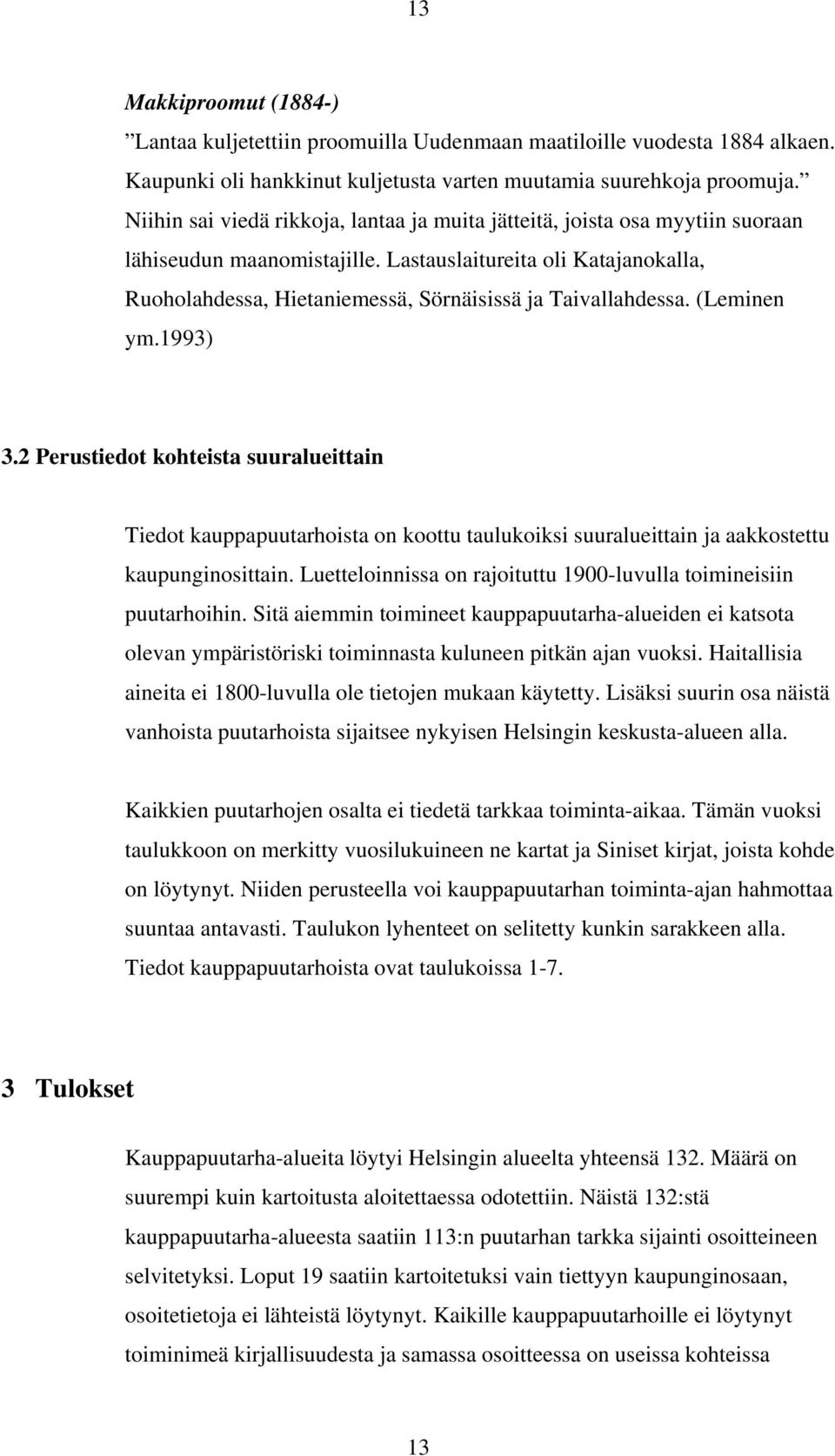 Lastauslaitureita oli Katajanokalla, Ruoholahdessa, Hietaniemessä, Sörnäisissä ja Taivallahdessa. (Leminen ym.1993) 3.