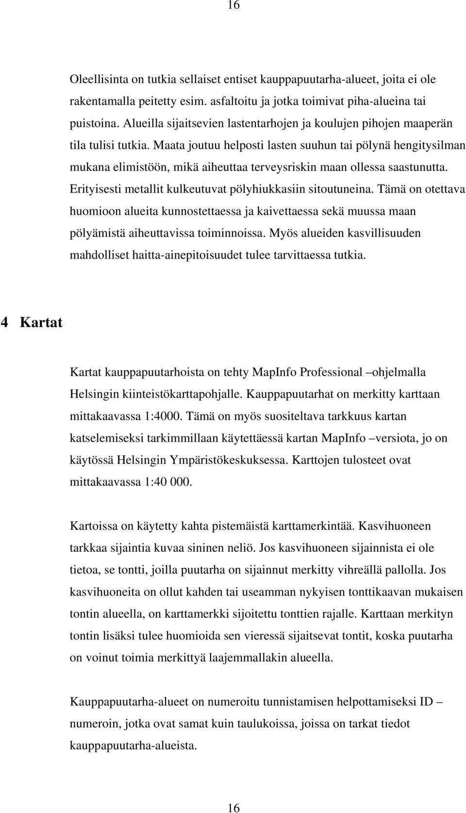 Maata joutuu helposti lasten suuhun tai pölynä hengitysilman mukana elimistöön, mikä aiheuttaa terveysriskin maan ollessa saastunutta. Erityisesti metallit kulkeutuvat pölyhiukkasiin sitoutuneina.