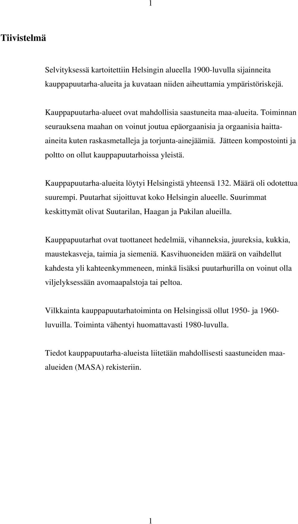 Jätteen kompostointi ja poltto on ollut kauppapuutarhoissa yleistä. Kauppapuutarha-alueita löytyi Helsingistä yhteensä 132. Määrä oli odotettua suurempi. Puutarhat sijoittuvat koko Helsingin alueelle.